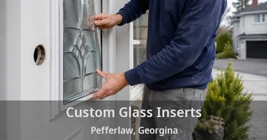 Custom Glass Inserts Pefferlaw, Georgina - ON